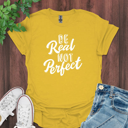 Be Real, Not Perfect T-Shirt