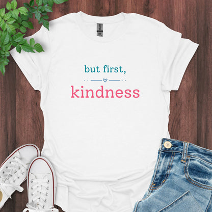 But First, Kindness T-Shirt