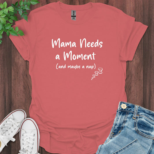 Mama Needs a Moment T-Shirt