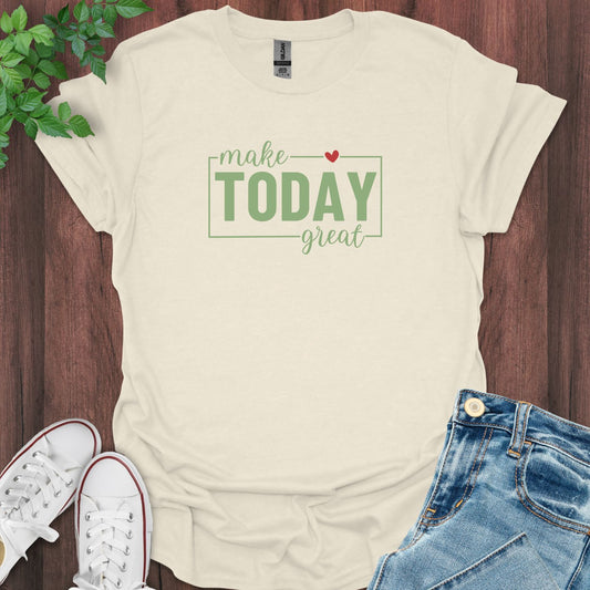 Make Today Great T-Shirt