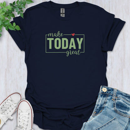 Make Today Great T-Shirt