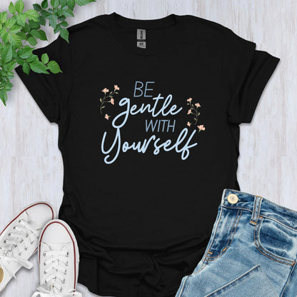 Be Gentle With Yourself T-Shirt